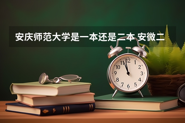 安庆师范大学是一本还是二本 安微二本大学排名榜及分数线