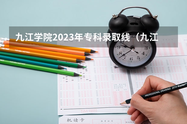 九江学院2023年专科录取线（九江学院往年专科分数线有没有降啊？）