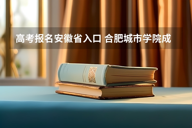 高考报名安徽省入口 合肥城市学院成人高考报名入口？