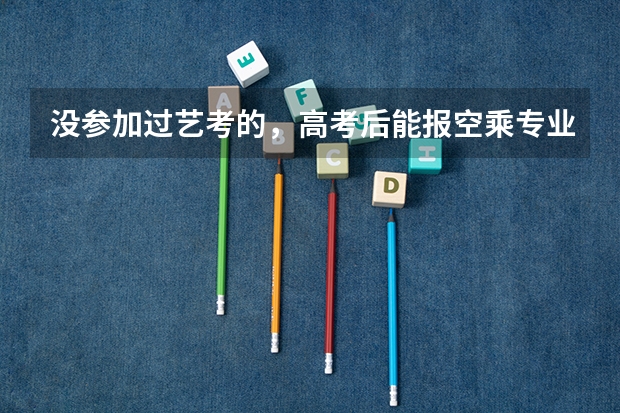 没参加过艺考的，高考后能报空乘专业吗？