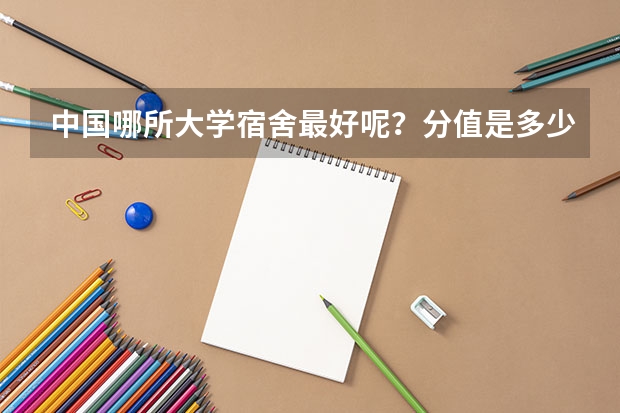 中国哪所大学宿舍最好呢？分值是多少呢？