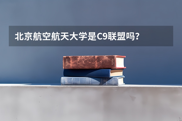 北京航空航天大学是C9联盟吗？