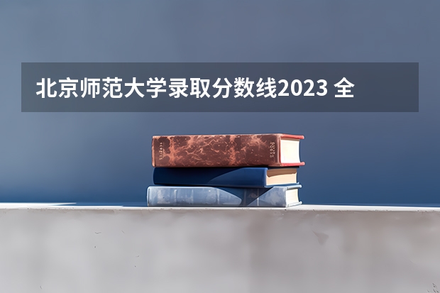 北京师范大学录取分数线2023 全国各高校在江西录取分数线
