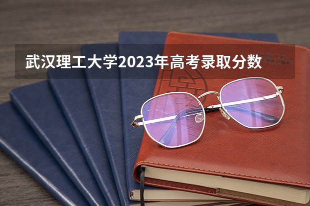 武汉理工大学2023年高考录取分数线公布 烟台汽车工程职业技术学院录取线