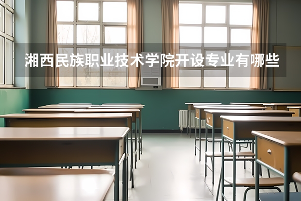 湘西民族职业技术学院开设专业有哪些（重点学科介绍）