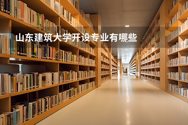 山东建筑大学开设专业有哪些