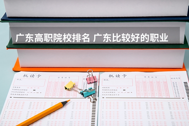 广东高职院校排名 广东比较好的职业学校