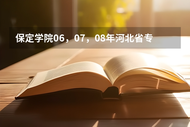 保定学院06，07，08年河北省专科一，二，三批录取分数线和提档线 保定学院录取分数线