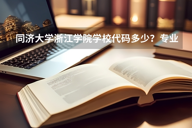 同济大学浙江学院学校代码多少？专业代码多少？