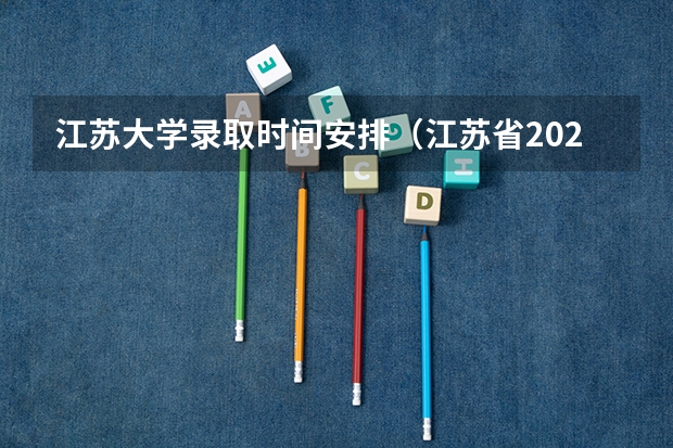 江苏大学录取时间安排（江苏省2023高考录取结果公布时间）