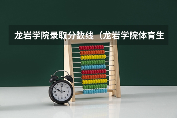 龙岩学院录取分数线（龙岩学院体育生录取分数线）