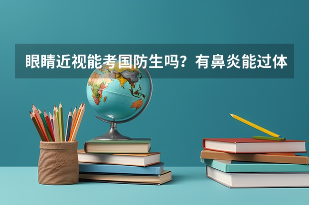 眼睛近视能考国防生吗？有鼻炎能过体检吗？分数线大概是多少？希望大家能帮帮忙，我挺想进的，谢谢！