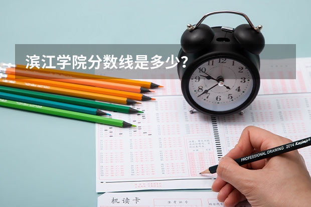 滨江学院分数线是多少？