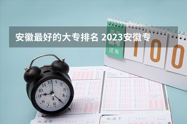 安徽最好的大专排名 2023安徽专科大学排名及录取分数线