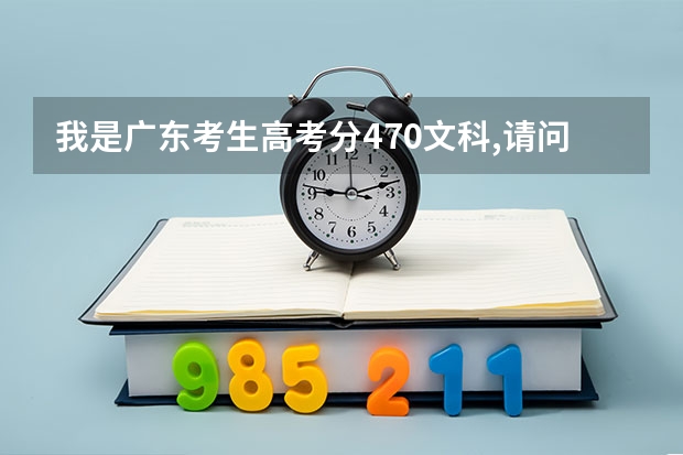 我是广东考生高考分470文科,请问填什么学校个专业比较好
