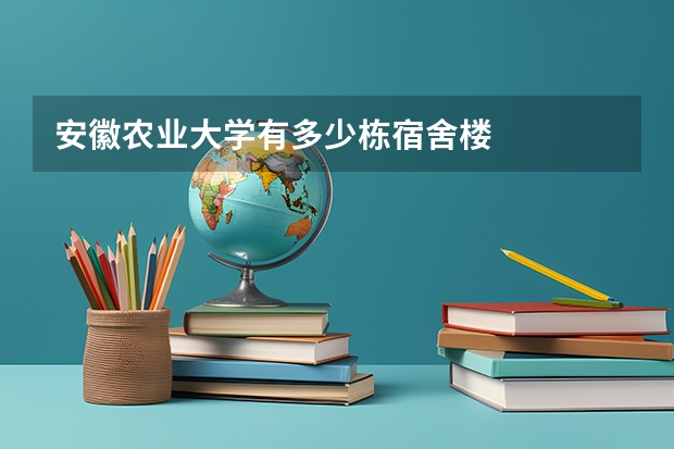 安徽农业大学有多少栋宿舍楼