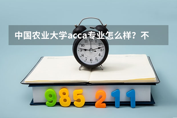 中国农业大学acca专业怎么样？不知道的快看！