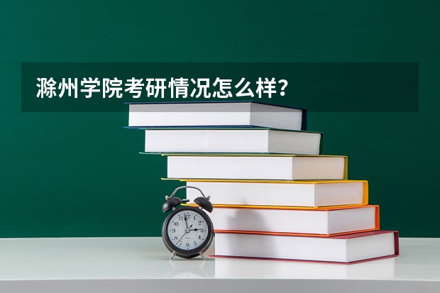 滁州学院考研情况怎么样？