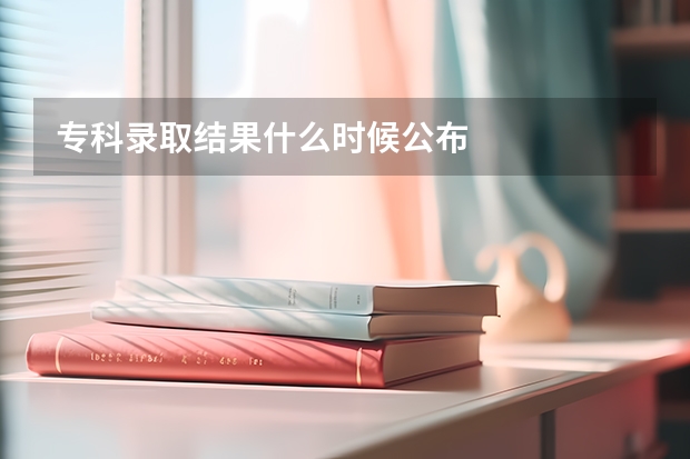 专科录取结果什么时候公布