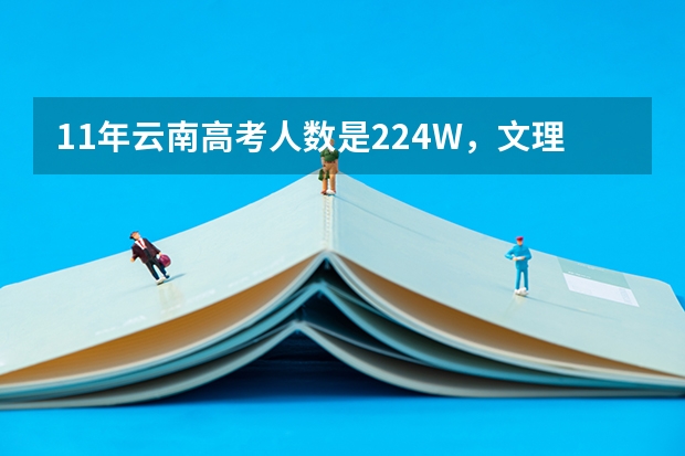 11年云南高考人数是22.4W,文理科考生各是多少啊?求真相,要准确,写明出处!