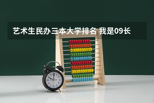 艺术生民办三本大学排名 我是09长沙艺术生总分548,我想报考外地还可以的三本学院,谁给推荐一下?