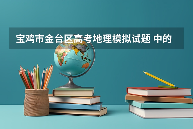 宝鸡市金台区高考地理模拟试题 中的第一道选择题能解释一下吗，不懂，谢谢