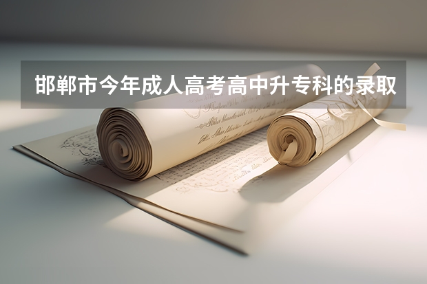 邯郸市今年成人高考高中升专科的录取分数是多少？我考了155能过吗？