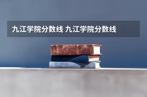 九江学院分数线 九江学院分数线