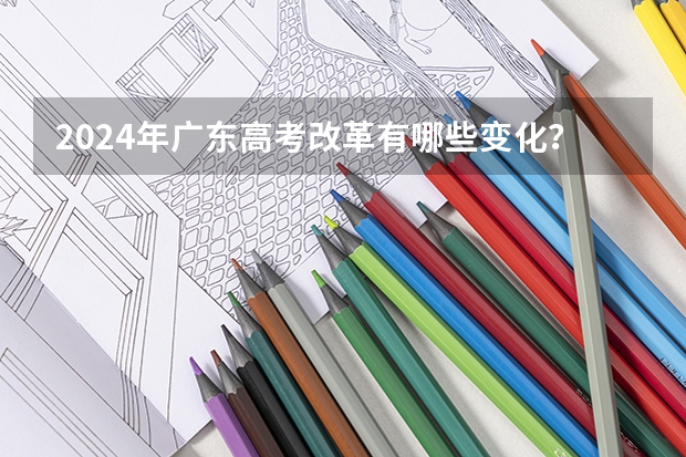 2024年广东高考改革有哪些变化？
