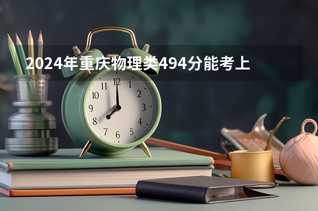 2024年重庆物理类494分能考上什么大学？