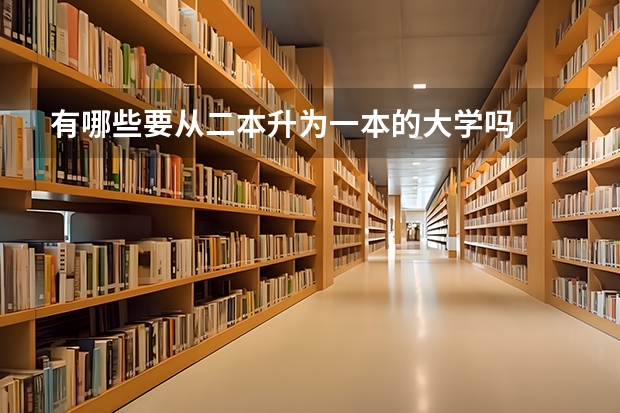 有哪些要从二本升为一本的大学吗