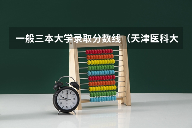 一般三本大学录取分数线（天津医科大学临床医学院属几本）
