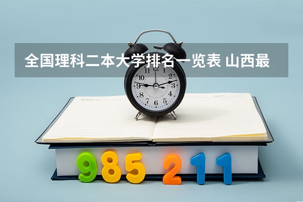 全国理科二本大学排名一览表 山西最低分二本大学-山西分数最低的本科大学公办（文理科）