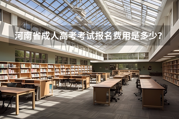 河南省成人高考考试报名费用是多少?