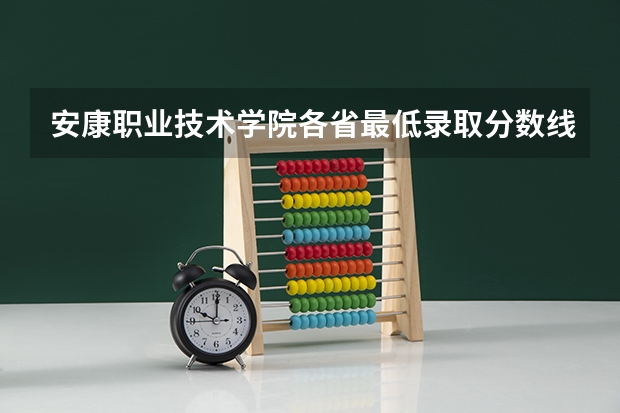 安康职业技术学院各省最低录取分数线及位次 陕西安康中考分数线2023年公布