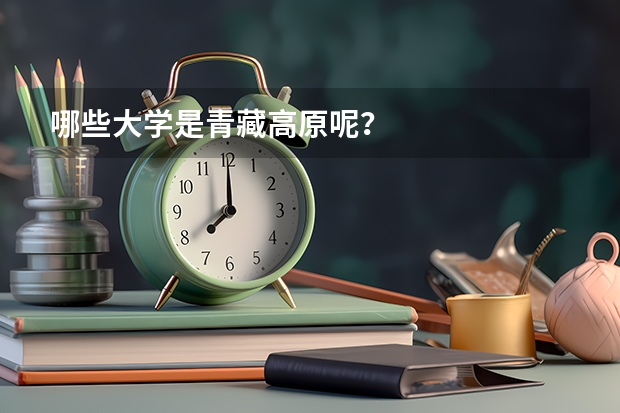 哪些大学是青藏高原呢？