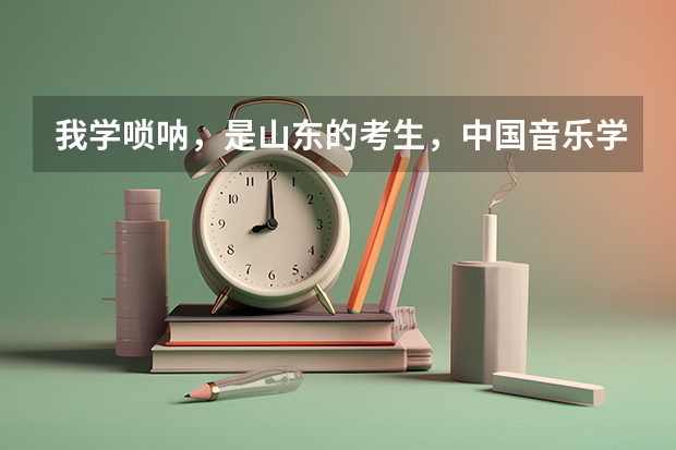 我学唢呐，是山东的考生，中国音乐学院怎么考？