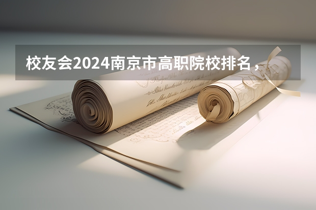 校友会2024南京市高职院校排名，南京信息职业技术学院第二（南京最好的大专学校排名）