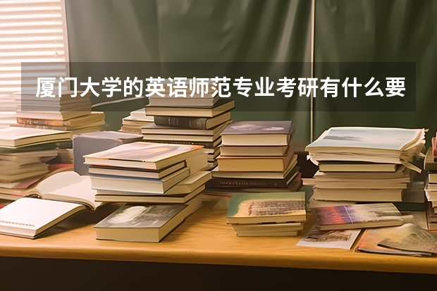 厦门大学的英语师范专业考研有什么要求呢