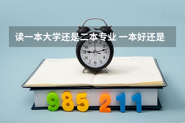 读一本大学还是二本专业 一本好还是二本好？