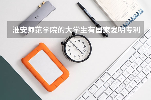 淮安师范学院的大学生有国家发明专利有用吗