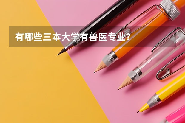 有哪些三本大学有兽医专业？