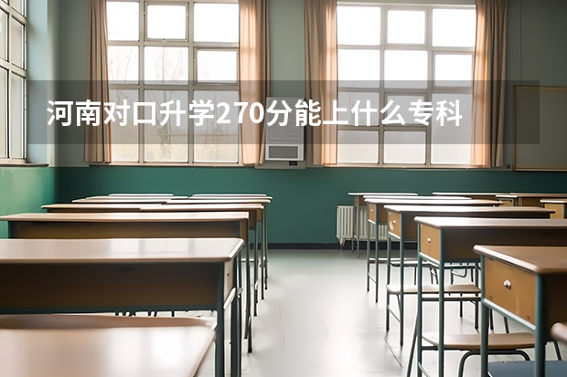 河南对口升学270分能上什么专科