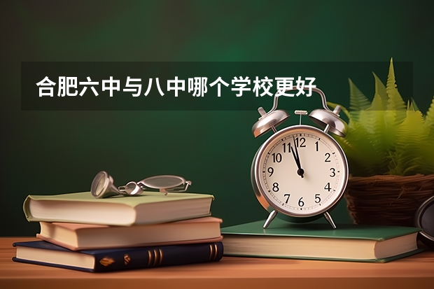 合肥六中与八中哪个学校更好