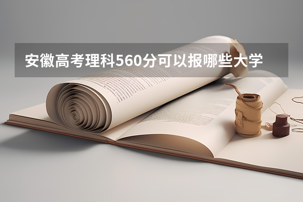 安徽高考理科560分可以报哪些大学