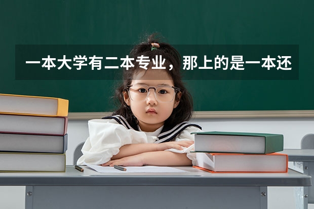 一本大学有二本专业，那上的是一本还是二本？毕业证书有差异吗