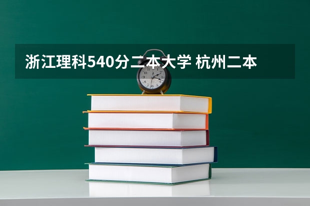 浙江理科540分二本大学 杭州二本大学09年最低录取分数