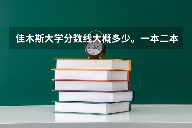 佳木斯大学分数线大概多少。一本二本三本的。