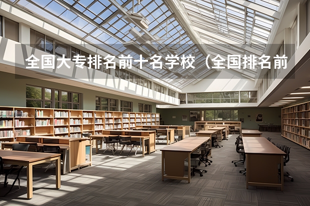 全国大专排名前十名学校（全国排名前十的专科高职院校）