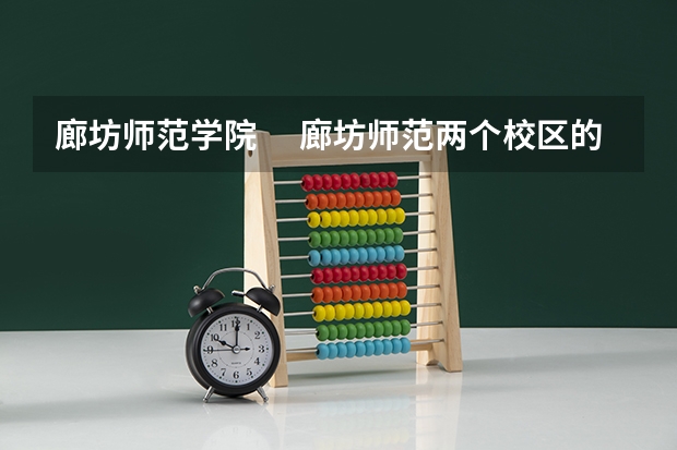 廊坊师范学院　 廊坊师范两个校区的区别